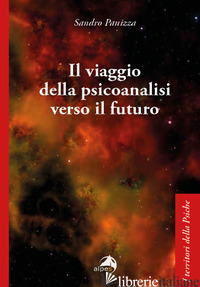 VIAGGIO DELLA PSICOANALISI VERSO IL FUTURO (IL) - PANIZZA SANDRO