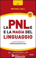 PNL E LA MAGIA DEL LINGUAGGIO. LA STRUTTURA DELLA COMUNICAZIONE EFFICACE (LA) - HALL MICHAEL