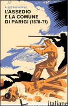 ASSEDIO E LA COMUNE DI PARIGI (1870-1871) (L') - HORNE ALISTAIR