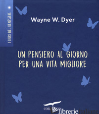 PENSIERO AL GIORNO PER UNA VITA MIGLIORE (UN) - DYER WAYNE W.