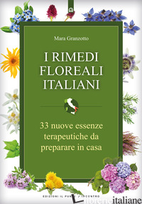 RIMEDI FLOREALI ITALIANI. 33 NUOVE ESSENZE TERAPEUTICHE DA PREPARARE IN CASA (I) - GRANZOTTO MARA