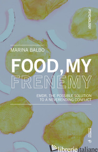 FOOD, MY FRENEMY. EMDR, THE POSSIBLE SOLUTION TO A NEVERENDING CONFLICT - BALBO MARINA