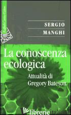 CONOSCENZA ECOLOGICA. ATTUALITA' DI GREGORY BATESON (LA) - MANGHI SERGIO