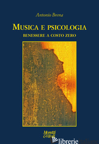 MUSICA E PSICOLOGIA. BENESSERE A COSTO ZERO - BRENA ANTONIO
