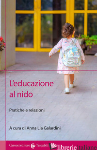 EDUCAZIONE AL NIDO. PRATICHE E RELAZIONI (L') - GALARDINI A. L. (CUR.)