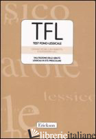TFL TEST FONO-LESSICALE. VALUTAZIONE DELLE ABILITA' LESSICALI IN ETA' PRESCOLARE - VICARI STEFANO; MAROTTA LUIGI; LUCI ALESSANDRA
