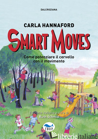 SMART MOVES. COME POTENZIARE IL CERVELLO CON IL MOVIMENTO - HANNAFORD CARLA; SCHMID R. (CUR.)