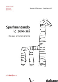 SPERIMENTANDO LO ZERO-SEI. RICERCA E FORMAZIONE A PARMA - ZANINELLI F. L. (CUR.)