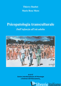 PSICOPATOLOGIA TRANSCULTURALE. DALL'INFANZIA ALL'ETA' ADULTA - BAUBET THIERRY; MORO M. ROSE; GERBINO C. (CUR.)