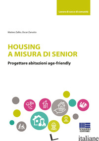 HOUSING A MISURA DI SENIOR. PROGETTARE ABITAZIONI AGE-FRIENDLY - ZALLIO MATTEO; ZANUTTO OSCAR