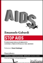 STOP AIDS. I LINGUAGGI DELLA PUBBLICITA' CONTRO L'AIDS IN ITALIA E NEL MONDO - GABARDI EMANUELE