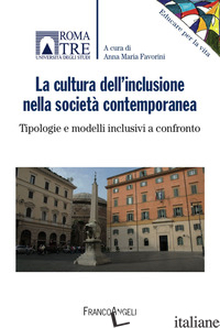 CULTURA DELL'INCLUSIONE NELLA SOCIETA' CONTEMPORANEA. TIPOLOGIE E MODELLI INCLUS - FAVORINI A. M. (CUR.)