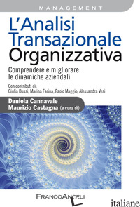 ANALISI TRANSAZIONALE ORGANIZZATIVA. COMPRENDERE E MIGLIORARE LE DINAMICHE AZIEN - CANNAVALE D. (CUR.); CASTAGNA M. (CUR.)
