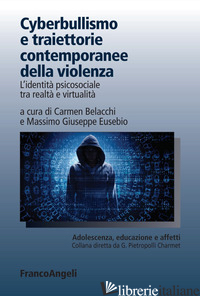 CYBERBULLISMO E TRAIETTORIE CONTEMPORANEE DELLA VIOLENZA. L'IDENTITA' PSICOSOCIA - BELACCHI C. (CUR.); EUSEBIO M. G. (CUR.)