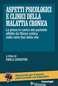 ASPETTI PSICOLOGICI E CLINICI DELLA MALATTIA CRONICA. LA PRESA IN CARICO DEL PAZ - CATASTINI P. (CUR.)
