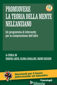 PROMUOVERE LA TEORIA DELLA MENTE NELL'ANZIANO. UN PROGRAMMA DI INTERVENTO PER LA - CAVALLINI E. (CUR.); LECCE S. (CUR.); CECCATO I. (CUR.)