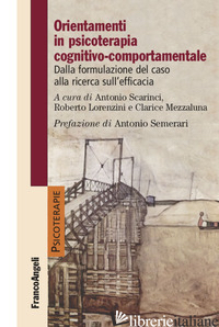 ORIENTAMENTI IN PSICOTERAPIA COGNITIVO-COMPORTAMENTALE. DALLA FORMULAZIONE DEL C - SCARINCI A. (CUR.); LORENZINI R. (CUR.); MEZZALUNA C. (CUR.)