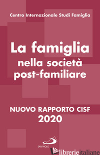 FAMIGLIA NELLA SOCIETA' POSTFAMILIARE. NUOVO RAPPORTO CISF 2020 (LA) - CISF. CENTRO INTERNAZIONALE STUDI FAMIGLIA (CUR.)