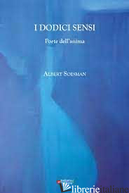 DODICI SENSI. PORTE DELL'ANIMA (I) - SOESMAN ALBERT; PAMPALONI M. L. (CUR.)