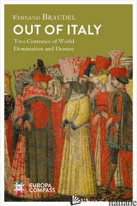 OUT OF ITALY. TWO CENTURIES OF WORLD DOMINATION AND DEMISE - BRAUDEL FERNAND