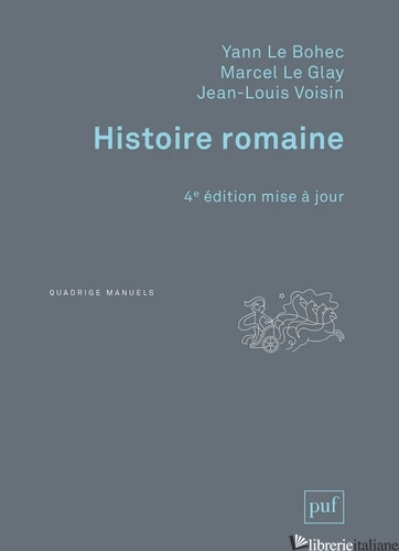 HISTOIRE ROMAINE - 4e édition - LE GLAY MARCEL; VOISIN JEAN-LOUIS; LE BOHEC YANN