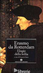 ELOGIO DELLA FOLLIA -ERASMO DA ROTTERDAM; GARIN E. (CUR.)