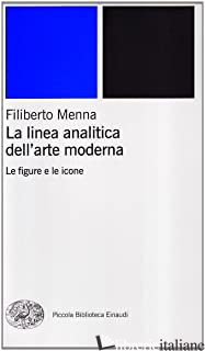 LINEA ANALITICA DELL'ARTE MODERNA. LE FIGURE E LE ICONE (LA) - MENNA FILIBERTO