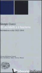 ARCHITETTI E IL FASCISMO. ARCHITETTURA E CITTA' 1922-1944 (GLI) -CIUCCI GIORGIO