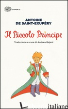 PICCOLO PRINCIPE (IL) - SAINT-EXUPERY ANTOINE DE; BAJANI A. (CUR.)