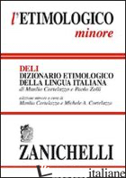 ETIMOLOGICO MINORE. DIZIONARIO ETIMOLOGICO DELLA LINGUA ITALIANA (L') -CORTELAZZO MANLIO; ZOLLI PAOLO; CORTELAZZO M. A. (CUR.)