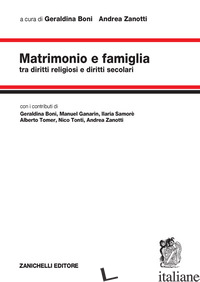 MATRIMONIO E FAMIGLIA. TRA DIRITTI RELIGIOSI E DIRITTI SECOLARI - BONI G. (CUR.); ZANOTTI A. (CUR.)
