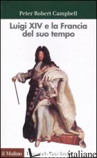 LUIGI XIV E LA FRANCIA DEL SUO TEMPO -CAMPBELL PETER R.