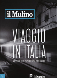 MULINO (2017) (IL). VOL. 494: VIAGGIO IN ITALIA. RACCONTO DI UN PAESE DIFFICILE  -VIESTI GIANFRANCO ; SIMILI BRUNO