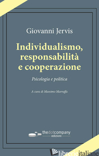 INDIVIDUALISMO, RESPONSABILITA' E COOPERAZIONE. PSICOLOGIA E POLITICA - JERVIS GIOVANNI; MARRAFFA M. (CUR.)