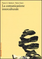 COMUNICAZIONE INTERCULTURALE (LA) -BALBONI PAOLO E.; CAON FABIO