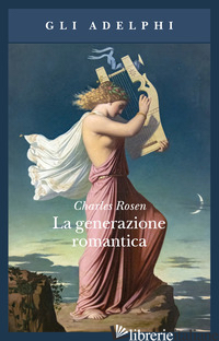 GENERAZIONE ROMANTICA (LA) - ROSEN CHARLES; ZACCAGNINI G. (CUR.)