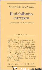 NICHILISMO EUROPEO. FRAMMENTO DI LENZERHEIDE (IL) -NIETZSCHE FRIEDRICH; CAMPIONI G. (CUR.)