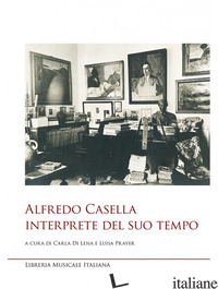 ALFREDO CASELLA INTERPRETE DEL SUO TEMPO -DI LENA C. (CUR.); PRAYER L. (CUR.)