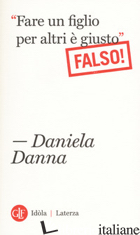 «FARE UN FIGLIO PER ALTRI E' GIUSTO». FALSO! -DANNA DANIELA