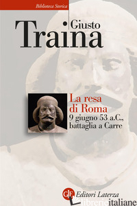 RESA DI ROMA. 9 GIUGNO 53 A. C., BATTAGLIA A CARRE (LA) - TRAINA GIUSTO