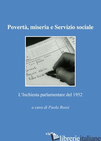 POVERTA', MISERIA E SERVIZIO SOCIALE. L'INCHIESTA PARLAMENTARE DEL 1952 - ROSSI P. (CUR.)