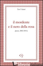 MORDENTE E IL NERO DELLA ROSA (POESIE, 2002-2015) (IL) -VOLANTI TURI