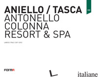ANIELLO/TASCA. ANTONELLO COLONNA RESORT & SPA. EDIZ. ITALIANA E INGLESE -ANDREINI LAURA