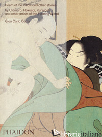 POEM OF THE PILLOW AND OTHER STORIES BY UTAMARO HOKUSAI, KUNIYOSHI AND OTHER ART - CALZA G. CARLO; PIOTTI STEFANIA