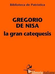 LA GRAN CATEQUESIS - GREGORIO DE NISA; GREGORIO DI NISSA (SAN)