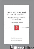 MEDICINA E SOCIETA' NEL MONDO ANTICO. ATTI DEL CONVEGNO (UDINE, 4-5 OTTOBRE, 200 - MARCONE A. (CUR.)