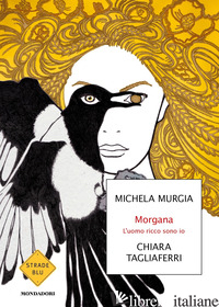 MORGANA. L'UOMO RICCO SONO IO - MURGIA MICHELA; TAGLIAFERRI CHIARA