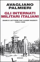 INTERNATI MILITARI ITALIANI. DIARI E LETTERE DAI LAGER NAZISTI. 1943-1945 (GLI) - AVAGLIANO MARIO; PALMIERI MARCO