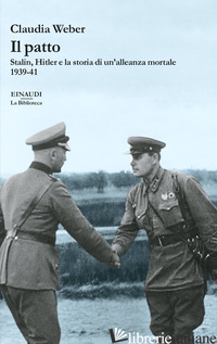 PATTO. STALIN, HITLER E LA STORIA DI UN'ALLEANZA MORTALE 1939-41 (IL) - WEBER CLAUDIA