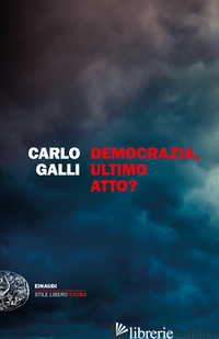 DEMOCRAZIA, ULTIMO ATTO? - GALLI CARLO